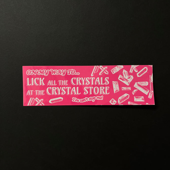 A bright pink bumper sticker with white text that reads: On my way to... Lick all the Crystals at the Crystal Store You can't stop me! Featuring various crystal formations.  Sold at Coyote Supply Co a BIPOC and LGBTQIA+ owned zero waste witch store in Reno Nevada 
