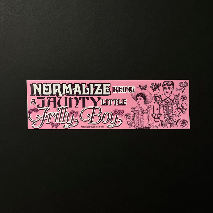 A pink bumper sticker with white and dark purple text: Normalize being a Jaunty litte Frilly Boy. There are two frilly boys surrounded by flowers and bows.  Sold at Coyote Supply Co a BIPOC and LGBTQIA+ owned zero waste witch store in Reno Nevada 
