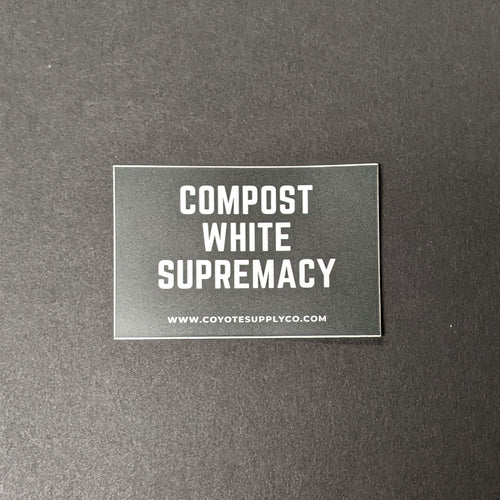 A black rectangular matte sticker that reads: Compost White Supremacy in bold white text. Sold at Coyote Supply Co a BIPOC and LGBTQIA+ owned zero waste witch store in Reno Nevada