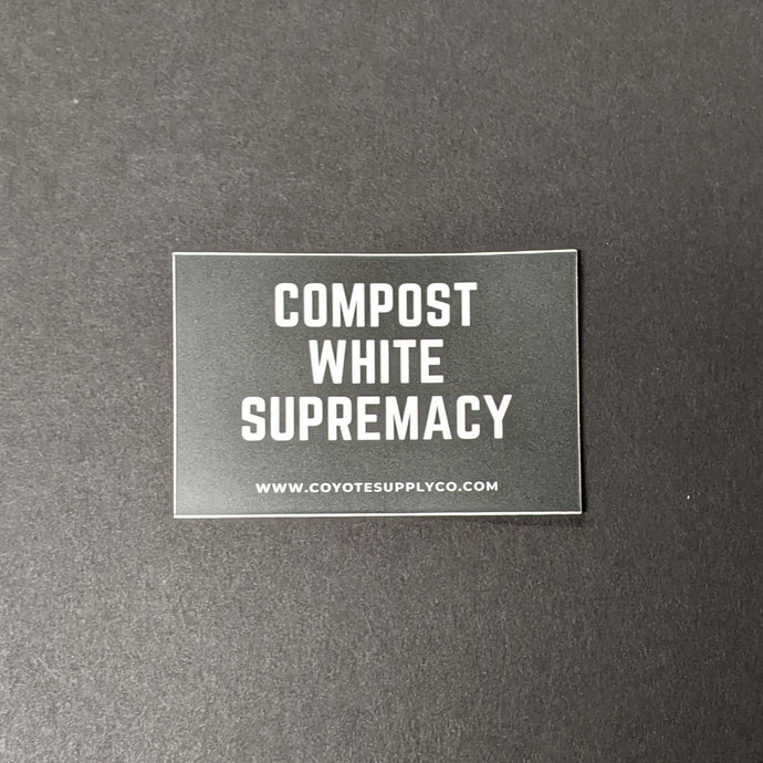 A black rectangular matte sticker that reads: Compost White Supremacy in bold white text. Sold at Coyote Supply Co a BIPOC and LGBTQIA+ owned zero waste witch store in Reno Nevada