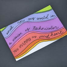 Load image into Gallery viewer, Interior of greeting card by Amador Collective features a wavy rainbow background and reads &quot;and now my world is a vision of technicolor you inspired my vivid heart&quot; in black handwritten letters available at Coyote Supply Co, a zero waste witch store in Midtown Reno, Nevada that is BIPOC owned